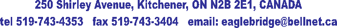 EAGLE BRIDGE INC.
250 Shirley Avenue, Kitchener, ON N2B 2E1, CANADA
tel 519-743-4353   fax 519-743-3404   email: eaglebridge@bellnet.ca